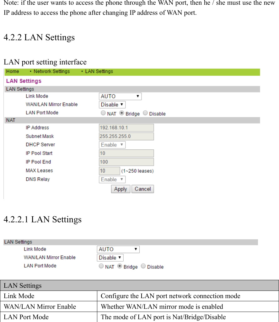  Note: if the user wants to access the phone through the WAN port, then he / she must use the new IP address to access the phone after changing IP address of WAN port. 4.2.2 LAN Settings LAN port setting interface  4.2.2.1 LAN Settings   LAN Settings Link Mode  Configure the LAN port network connection mode WAN/LAN Mirror Enable  Whether WAN/LAN mirror mode is enabled LAN Port Mode  The mode of LAN port is Nat/Bridge/Disable  