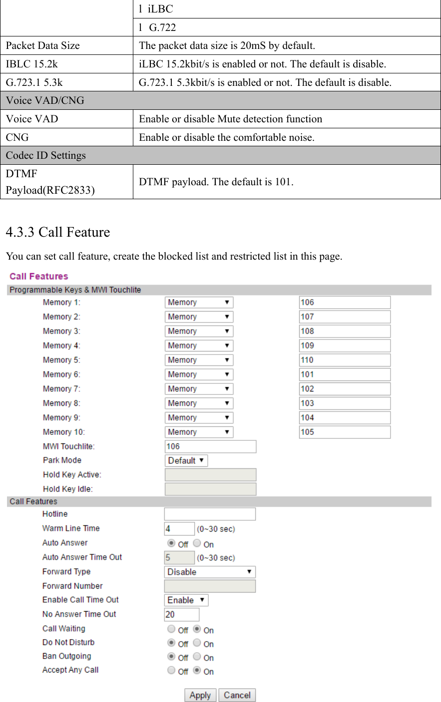 l  iLBC l    G.722 Packet Data Size  The packet data size is 20mS by default. IBLC 15.2k  iLBC 15.2kbit/s is enabled or not. The default is disable. G.723.1 5.3k  G.723.1 5.3kbit/s is enabled or not. The default is disable. Voice VAD/CNG Voice VAD  Enable or disable Mute detection function CNG  Enable or disable the comfortable noise. Codec ID Settings DTMF Payload(RFC2833)  DTMF payload. The default is 101.  4.3.3 Call Feature You can set call feature, create the blocked list and restricted list in this page.  