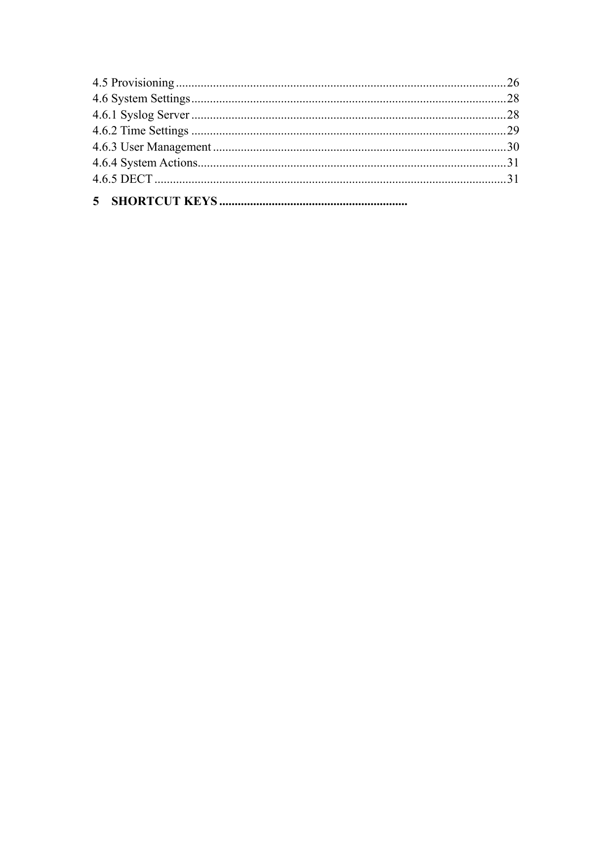 4.5 Provisioning ........................................................................................................... 26 4.6 System Settings ...................................................................................................... 28 4.6.1 Syslog Server ...................................................................................................... 28 4.6.2 Time Settings ...................................................................................................... 29 4.6.3 User Management ............................................................................................... 30 4.6.4 System Actions.................................................................................................... 31 4.6.5 DECT .................................................................................................................. 31 5 SHORTCUT KEYS .............................................................                                       