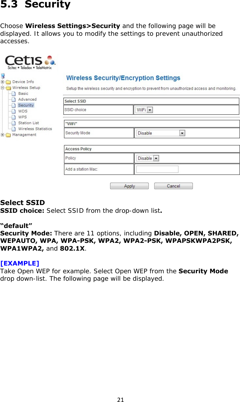 215.3  Security  Choose Wireless Settings&gt;Security and the following page will be displayed. It allows you to modify the settings to prevent unauthorized accesses.    Select SSID SSID choice: Select SSID from the drop-down list.  “default” Security Mode: There are 11 options, including Disable, OPEN, SHARED, WEPAUTO, WPA, WPA-PSK, WPA2, WPA2-PSK, WPAPSKWPA2PSK, WPA1WPA2, and 802.1X.  [EXAMPLE] Take Open WEP for example. Select Open WEP from the Security Mode drop down-list. The following page will be displayed.  