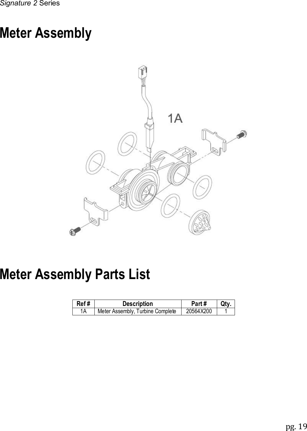 Signature 2 Series pg. 19    Meter Assembly     Meter Assembly Parts List   Ref # Description Part # Qty. 1A Meter Assembly, Turbine Complete 20564X200 1  