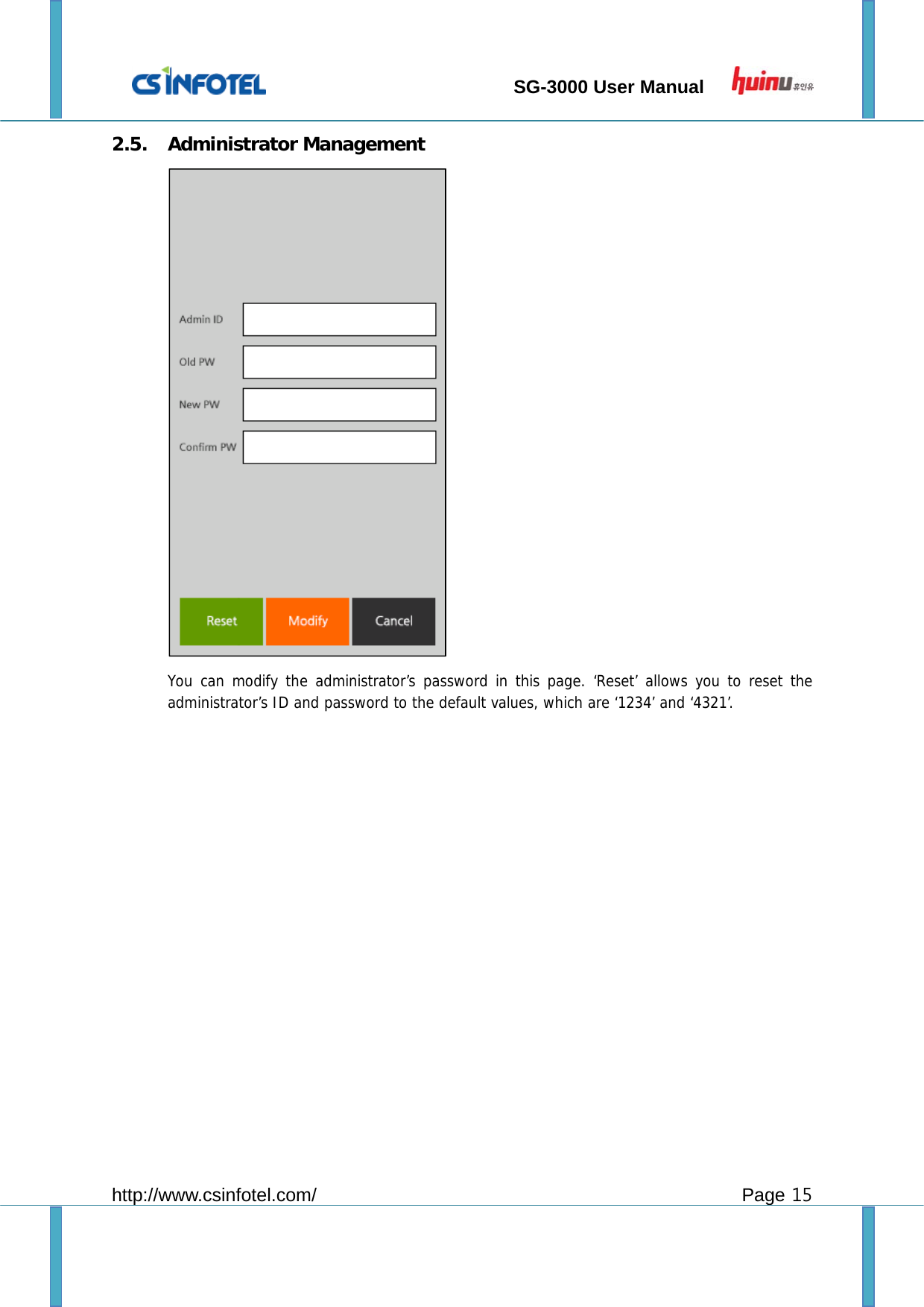                                 SG-3000 User Manual        http://www.csinfotel.com/ Page 15 2.5. Administrator Management  You can modify the administrator’s password in this page. ‘Reset’ allows you to reset the administrator’s ID and password to the default values, which are ‘1234’ and ‘4321’.               