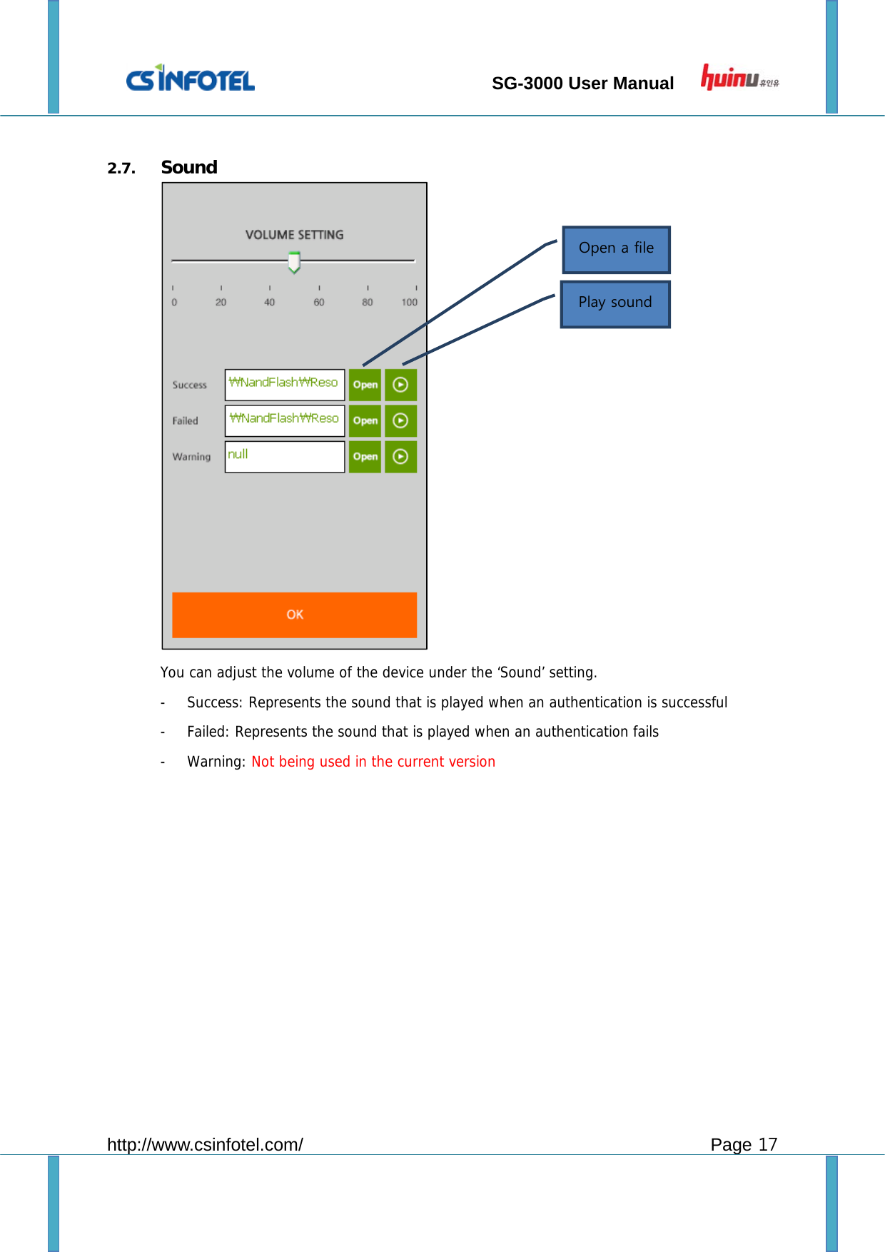                                 SG-3000 User Manual        http://www.csinfotel.com/ Page 17  2.7. Sound  You can adjust the volume of the device under the ‘Sound’ setting.  - Success: Represents the sound that is played when an authentication is successful - Failed: Represents the sound that is played when an authentication fails - Warning: Not being used in the current version        Open a file Play sound 