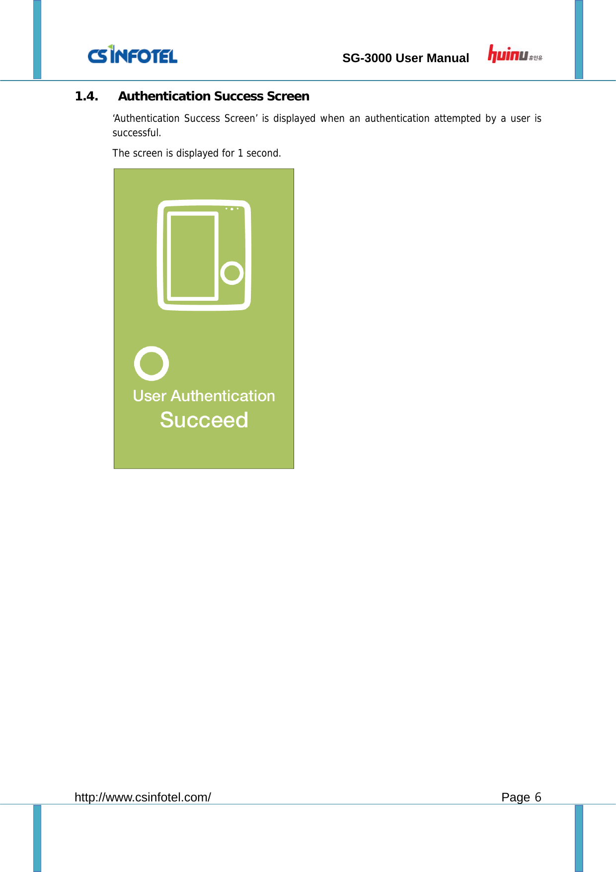                                 SG-3000 User Manual        http://www.csinfotel.com/ Page 6 1.4.   Authentication Success Screen ‘Authentication Success Screen’ is displayed when an authentication attempted by a user is successful. The screen is displayed for 1 second.                 