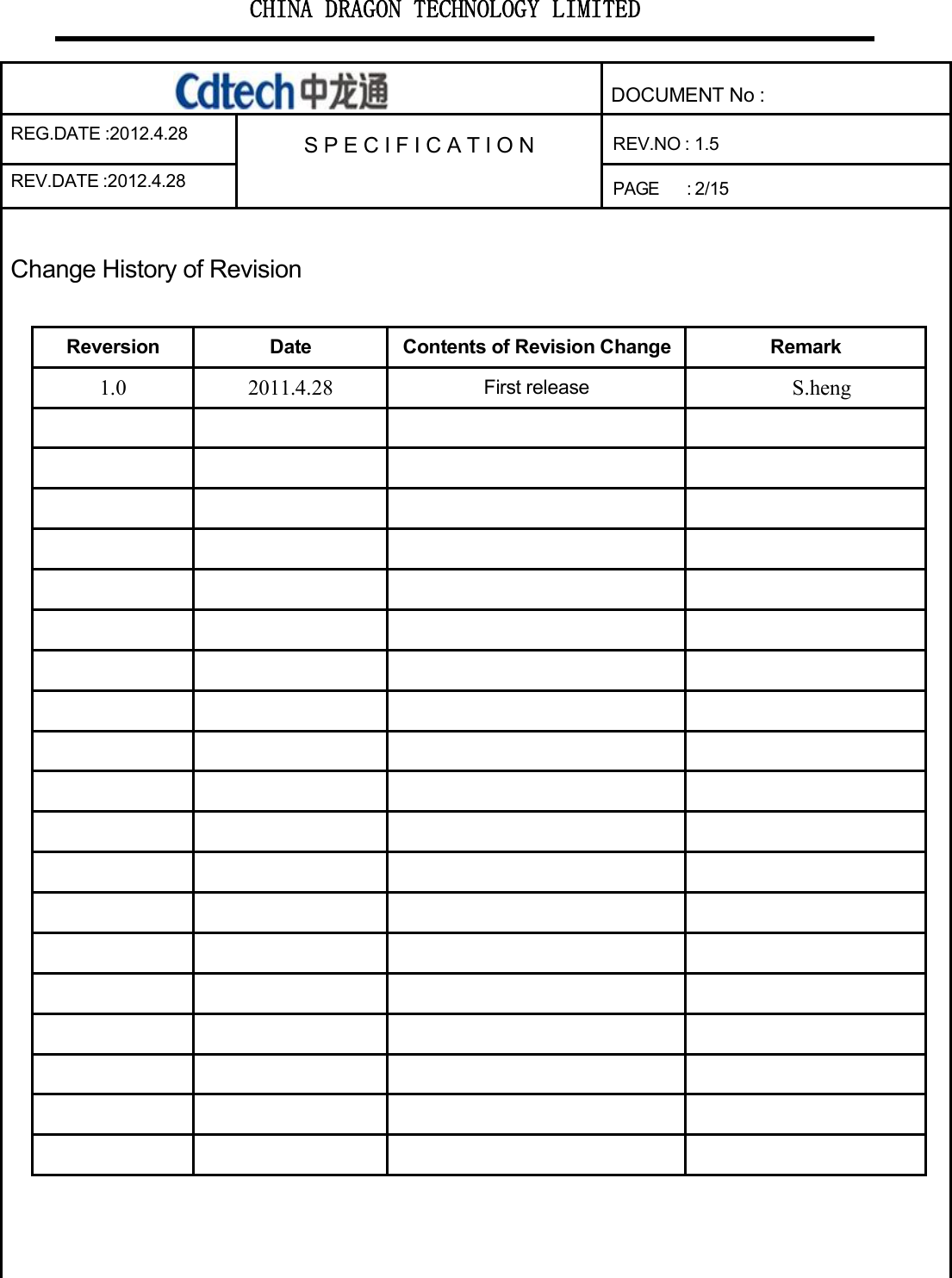 CHINA DRAGON TECHNOLOGY LIMITEDDOCUMENT No :REG.DATE :2012.4.28 S P E C I F I CAT I O N REV.NO : 1.5REV.DATE :2012.4.28PAGE:2/15ChangeHistoryofRevisionReversion Date Contents of Revision Change Remark1.0 2011.4.28 First release S.heng