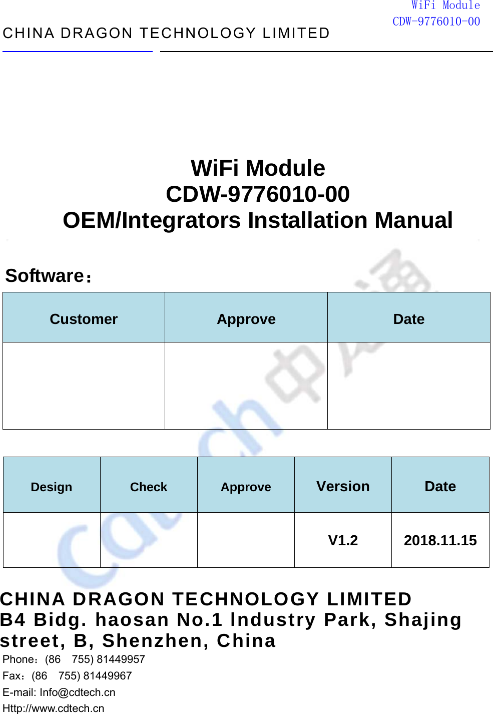 CHINA DRAGON TECHNOLOGY LIMITED                                                                             WiFi ModuleCDW-9776010-00     WiFi Module CDW-9776010-00  OEM/Integrators Installation Manual  Software： Customer  Approve  Date      CHINA DRAGON TECHNOLOGY LIMITED B4 Bidg. haosan No.1 lndustry Park, Shajing street, B, Shenzhen, China Phone：(86  755) 81449957 Fax：(86  755) 81449967 E-mail: Info@cdtech.cn                             Http://www.cdtech.cn                                     Design Check Approve Version  Date       V1.2 2018.11.15 