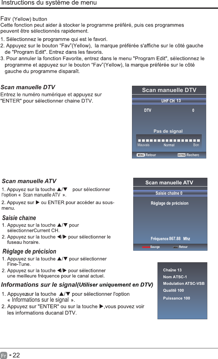 ENTREZ22Scan manuelle DTVScan manuelle DTVPas de signalBonMauvaisRetour RechercFav13Scan manuelle ATVScan manuelle ATVSaisie cha ne Réglage de précisionCha ne 13Nom ATSC-1Modulation ATSC-VSBQualité 100Puissance 100Informations sur le signalInformations sur le signalScan manuelle ATVSaisie cha ne 0Sauvge  RetourRéglage de précisioné 867.88