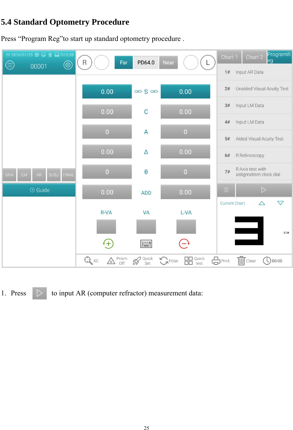   25  5.4 Standard Optometry Procedure Press &ldquo;Program Reg&rdquo;to start up standard optometry procedure .   1.  Press  to input AR (computer refractor) measurement data: 