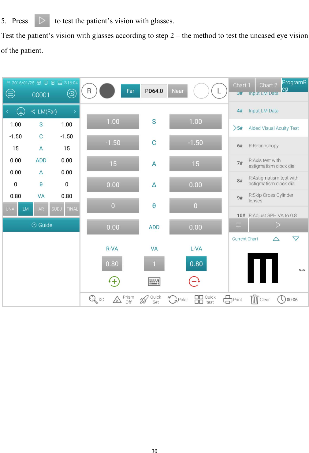   30  5.  Press  to test the patient&rsquo;s vision with glasses. Test the patient&rsquo;s vision with glasses according to step 2 &ndash; the method to test the uncased eye vision of the patient.    