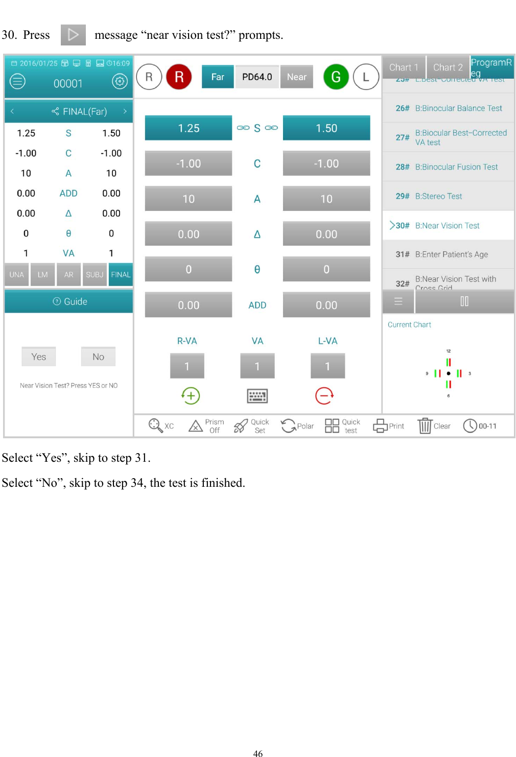   46  30.  Press        message &ldquo;near vision test?&rdquo; prompts.  Select &ldquo;Yes&rdquo;, skip to step 31. Select &ldquo;No&rdquo;, skip to step 34, the test is finished. 