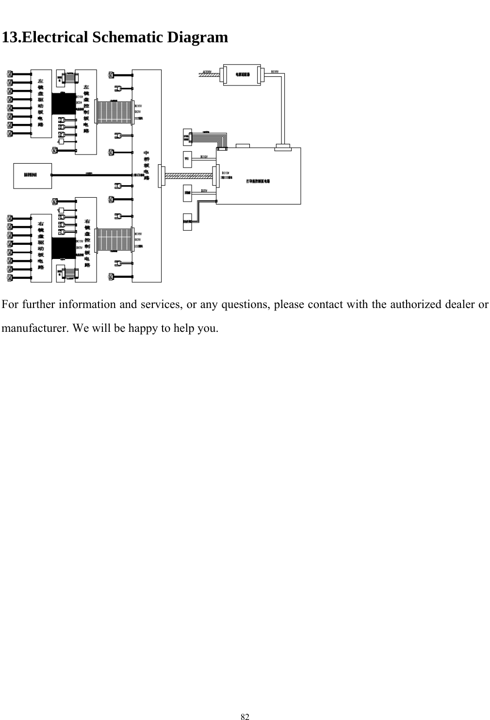   82  13.Electrical Schematic Diagram  For further information and services, or any questions, please contact with the authorized dealer or manufacturer. We will be happy to help you.     