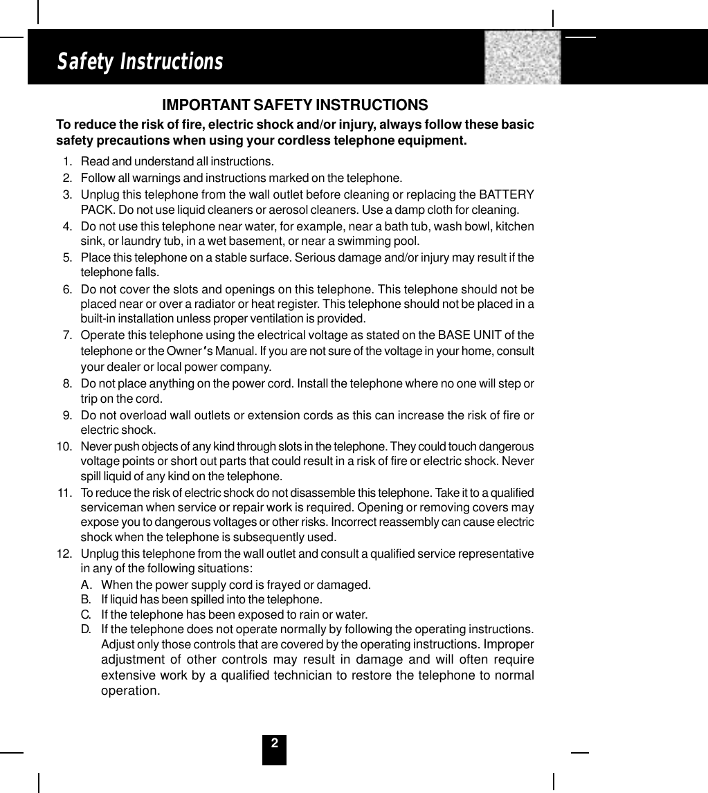 2Safety InstructionsIMPORTANT SAFETY INSTRUCTIONSTo reduce the risk of fire, electric shock and/or injury, always follow these basicsafety precautions when using your cordless telephone equipment.1. Read and understand all instructions.2. Follow all warnings and instructions marked on the telephone.3. Unplug this telephone from the wall outlet before cleaning or replacing the BATTERYPACK. Do not use liquid cleaners or aerosol cleaners. Use a damp cloth for cleaning.4. Do not use this telephone near water, for example, near a bath tub, wash bowl, kitchensink, or laundry tub, in a wet basement, or near a swimming pool.5. Place this telephone on a stable surface. Serious damage and/or injury may result if thetelephone falls.6. Do not cover the slots and openings on this telephone. This telephone should not beplaced near or over a radiator or heat register. This telephone should not be placed in abuilt-in installation unless proper ventilation is provided.7. Operate this telephone using the electrical voltage as stated on the BASE UNIT of thetelephone or the Owner s Manual. If you are not sure of the voltage in your home, consultyour dealer or local power company.8. Do not place anything on the power cord. Install the telephone where no one will step ortrip on the cord.9. Do not overload wall outlets or extension cords as this can increase the risk of fire orelectric shock.10. Never push objects of any kind through slots in the telephone. They could touch dangerousvoltage points or short out parts that could result in a risk of fire or electric shock. Neverspill liquid of any kind on the telephone.11. To reduce the risk of electric shock do not disassemble this telephone. Take it to a qualifiedserviceman when service or repair work is required. Opening or removing covers mayexpose you to dangerous voltages or other risks. Incorrect reassembly can cause electricshock when the telephone is subsequently used.12. Unplug this telephone from the wall outlet and consult a qualified service representativein any of the following situations:A. When the power supply cord is frayed or damaged.B. If liquid has been spilled into the telephone.C. If the telephone has been exposed to rain or water.D. If the telephone does not operate normally by following the operating instructions.Adjust only those controls that are covered by the operating instructions. Improperadjustment of other controls may result in damage and will often requireextensive work by a qualified technician to restore the telephone to normaloperation.