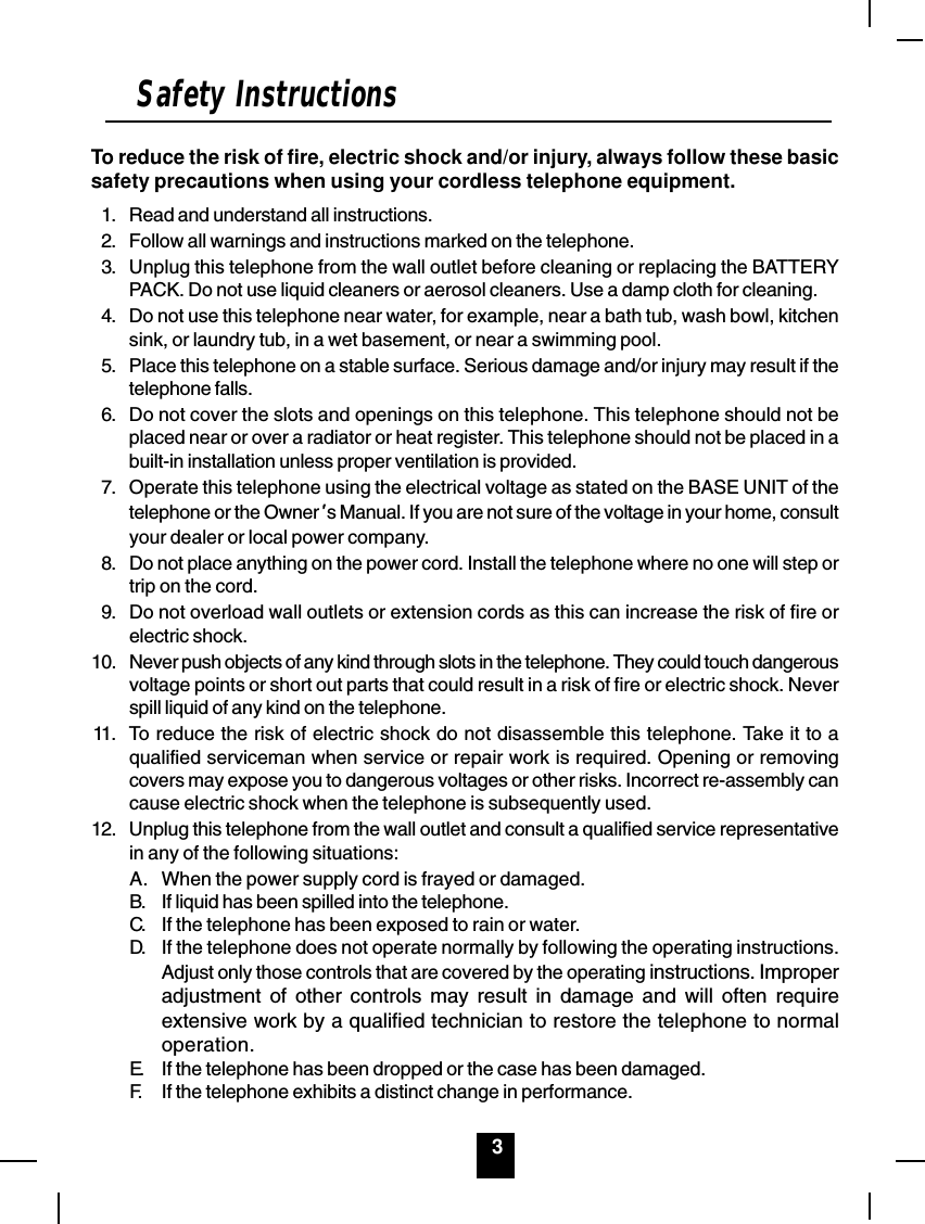 3Safety InstructionsTo reduce the risk of fire, electric shock and/or injury, always follow these basicsafety precautions when using your cordless telephone equipment.1. Read and understand all instructions.2. Follow all warnings and instructions marked on the telephone.3. Unplug this telephone from the wall outlet before cleaning or replacing the BATTERYPACK. Do not use liquid cleaners or aerosol cleaners. Use a damp cloth for cleaning.4. Do not use this telephone near water, for example, near a bath tub, wash bowl, kitchensink, or laundry tub, in a wet basement, or near a swimming pool.5. Place this telephone on a stable surface. Serious damage and/or injury may result if thetelephone falls.6. Do not cover the slots and openings on this telephone. This telephone should not beplaced near or over a radiator or heat register. This telephone should not be placed in abuilt-in installation unless proper ventilation is provided.7. Operate this telephone using the electrical voltage as stated on the BASE UNIT of thetelephone or the Owner s Manual. If you are not sure of the voltage in your home, consultyour dealer or local power company.8. Do not place anything on the power cord. Install the telephone where no one will step ortrip on the cord.9. Do not overload wall outlets or extension cords as this can increase the risk of fire orelectric shock.10. Never push objects of any kind through slots in the telephone. They could touch dangerousvoltage points or short out parts that could result in a risk of fire or electric shock. Neverspill liquid of any kind on the telephone.11. To reduce the risk of electric shock do not disassemble this telephone. Take it to aqualified serviceman when service or repair work is required. Opening or removingcovers may expose you to dangerous voltages or other risks. Incorrect re-assembly cancause electric shock when the telephone is subsequently used.12. Unplug this telephone from the wall outlet and consult a qualified service representativein any of the following situations:A. When the power supply cord is frayed or damaged.B. If liquid has been spilled into the telephone.C. If the telephone has been exposed to rain or water.D. If the telephone does not operate normally by following the operating instructions.Adjust only those controls that are covered by the operating instructions. Improperadjustment of other controls may result in damage and will often requireextensive work by a qualified technician to restore the telephone to normaloperation.E. If the telephone has been dropped or the case has been damaged.F. If the telephone exhibits a distinct change in performance.