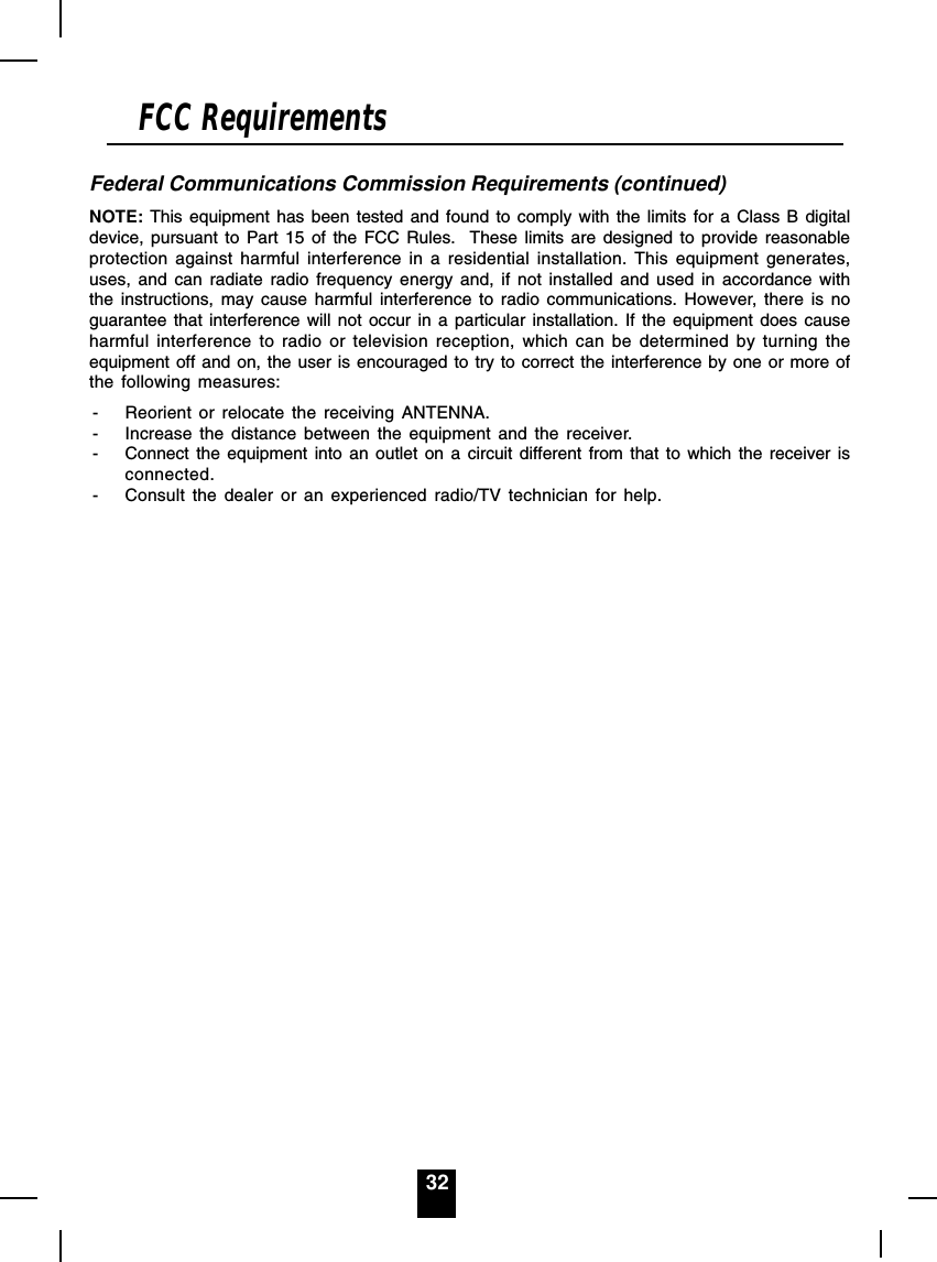 32Federal Communications Commission Requirements (continued)NOTE: This equipment has been tested and found to comply with the limits for a Class B digitaldevice, pursuant to Part 15 of the FCC Rules.  These limits are designed to provide reasonableprotection against harmful interference in a residential installation. This equipment generates,uses, and can radiate radio frequency energy and, if not installed and used in accordance withthe instructions, may cause harmful interference to radio communications. However, there is noguarantee that interference will not occur in a particular installation. If the equipment does causeharmful interference to radio or television reception, which can be determined by turning theequipment off and on, the user is encouraged to try to correct the interference by one or more ofthe following measures:- Reorient or relocate the receiving ANTENNA.- Increase the distance between the equipment and the receiver.- Connect the equipment into an outlet on a circuit different from that to which the receiver isconnected.- Consult the dealer or an experienced radio/TV technician for help.FCC Requirements