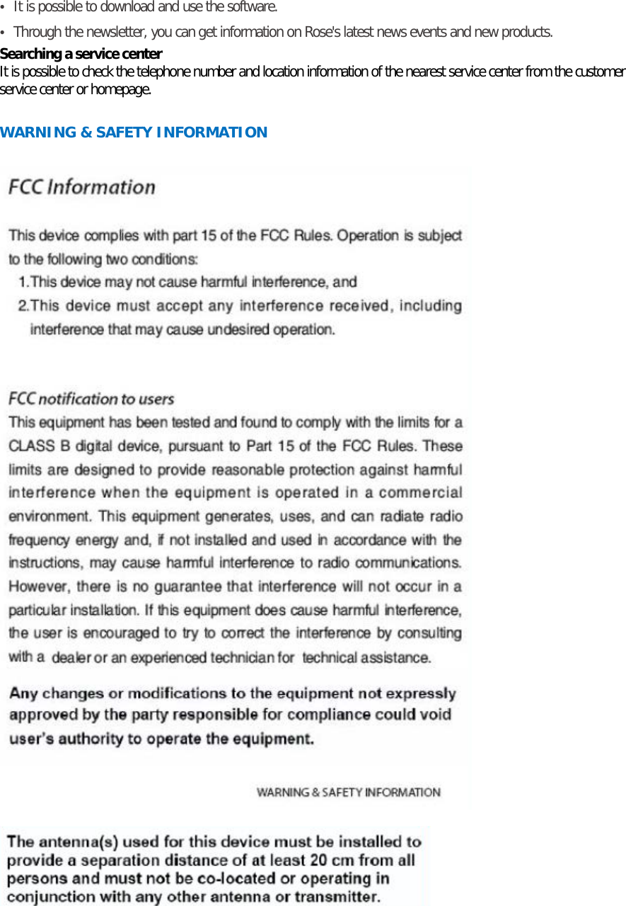 • It is possible to download and use the software. • Through the newsletter, you can get information on Rose&apos;s latest news events and new products. Searching a service center It is possible to check the telephone number and location information of the nearest service center from the customer service center or homepage.    WARNING &amp; SAFETY INFORMATION        