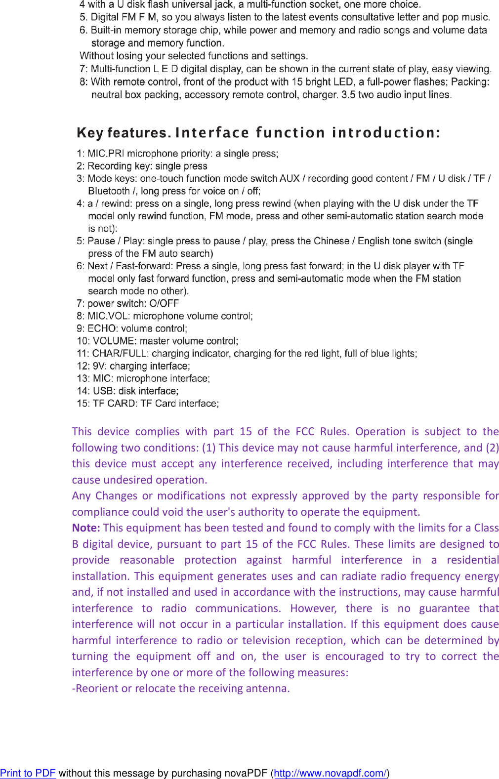  This  device  complies  with  part  15  of  the  FCC  Rules.  Operation  is  subject  to  the following two conditions: (1) This device may not cause harmful interference, and (2) this  device  must  accept  any  interference  received,  including  interference  that  may cause undesired operation. Any  Changes  or  modifications  not  expressly  approved  by  the  party  responsible  for compliance could void the user&apos;s authority to operate the equipment. Note: This equipment has been tested and found to comply with the limits for a Class B digital device, pursuant to part  15 of the FCC Rules. These limits are designed to provide  reasonable  protection  against  harmful  interference  in  a  residential installation. This equipment generates uses and can radiate radio frequency energy and, if not installed and used in accordance with the instructions, may cause harmful interference  to  radio  communications.  However,  there  is  no  guarantee  that interference will not  occur in a particular installation. If this equipment does cause harmful  interference  to  radio  or  television  reception,  which  can  be  determined  by turning  the  equipment  off  and  on,  the  user  is  encouraged  to  try  to  correct  the interference by one or more of the following measures: -Reorient or relocate the receiving antenna. Print to PDF without this message by purchasing novaPDF (http://www.novapdf.com/)