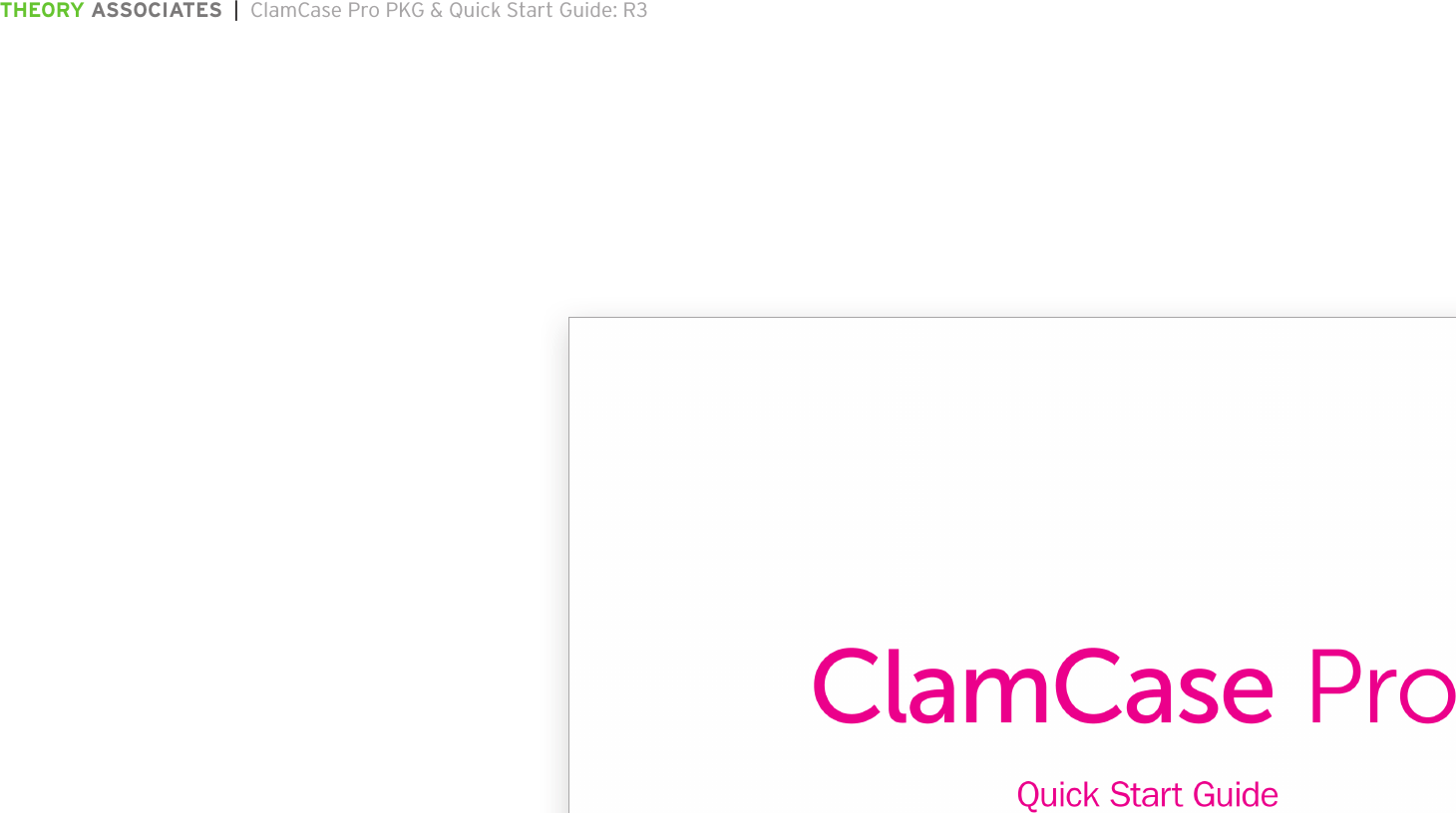 THEORY ASSOCIATES  |  ClamCase Pro PKG &amp; Quick Start Guide: R3The information in this document is conﬁdential and may be legally privileged. It is intended solely for the addressee. Access to this document by anyone else is unauthorized.  If you are not the intended recipient, any disclosure, copying, distribution or any action taken or omitted to be taken in reliance on it, is prohibited and may be unlawful.