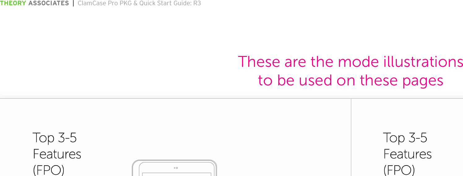 THEORY ASSOCIATES  |  ClamCase Pro PKG &amp; Quick Start Guide: R3The information in this document is conﬁdential and may be legally privileged. It is intended solely for the addressee. Access to this document by anyone else is unauthorized.  If you are not the intended recipient, any disclosure, copying, distribution or any action taken or omitted to be taken in reliance on it, is prohibited and may be unlawful.These are the mode illustrations  to be used on these pages