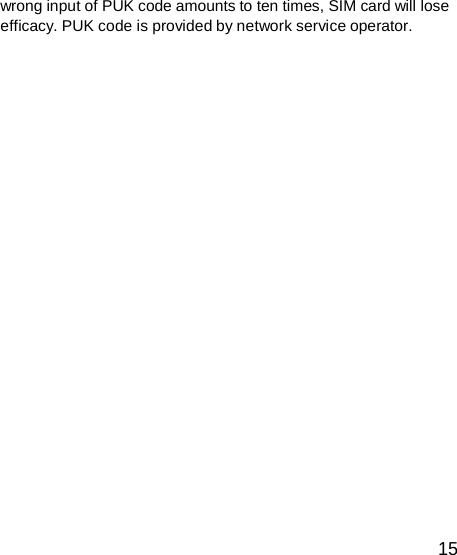  wrong input of PUK code amounts to ten times, SIM card will lose efficacy. PUK code is provided by network service operator.                         15 