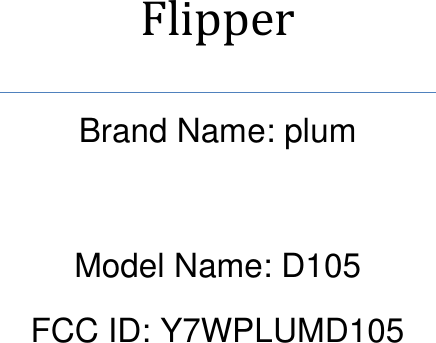   Flipper Brand Name: plum  Model Name: D105 FCC ID: Y7WPLUMD105    