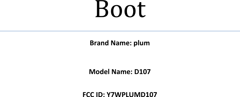          Boot Brand Name: plum  Model Name: D107  FCC ID: Y7WPLUMD107    