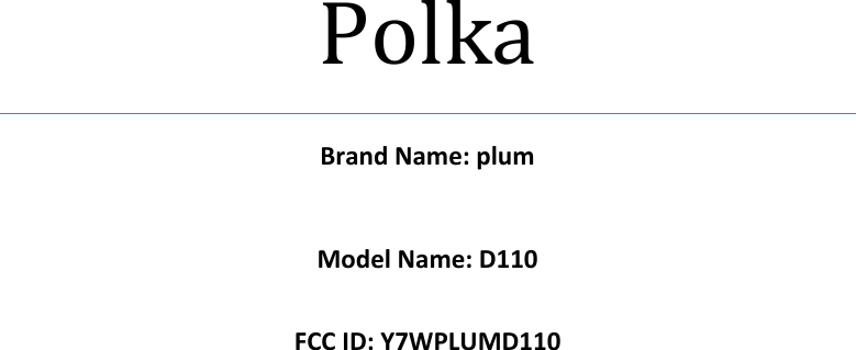          Polka Brand Name: plum  Model Name: D110  FCC ID: Y7WPLUMD110    