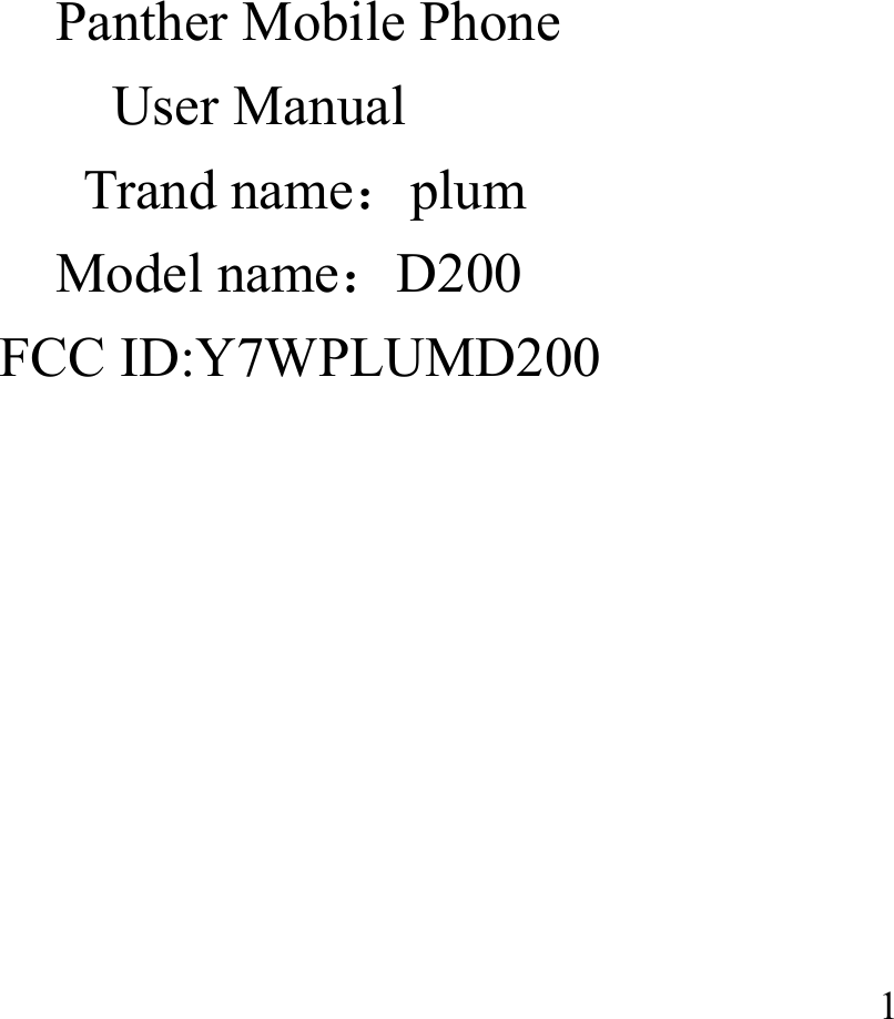  1      Panther Mobile Phone User Manual Trand name：plum Model name：D200 FCC ID:Y7WPLUMD200 
