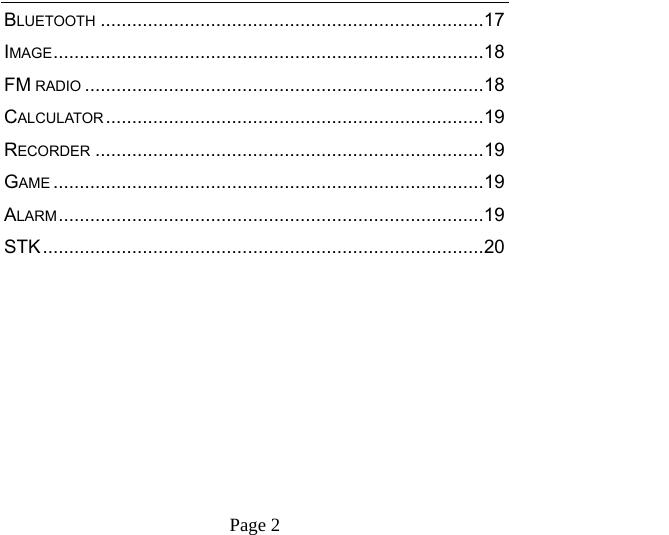    Page 2   BLUETOOTH ......................................................................... 17IMAGE .................................................................................. 18FM RADIO ............................................................................ 18CALCULATOR ........................................................................ 19RECORDER .......................................................................... 19GAME .................................................................................. 19ALARM ................................................................................. 19STK .................................................................................... 20