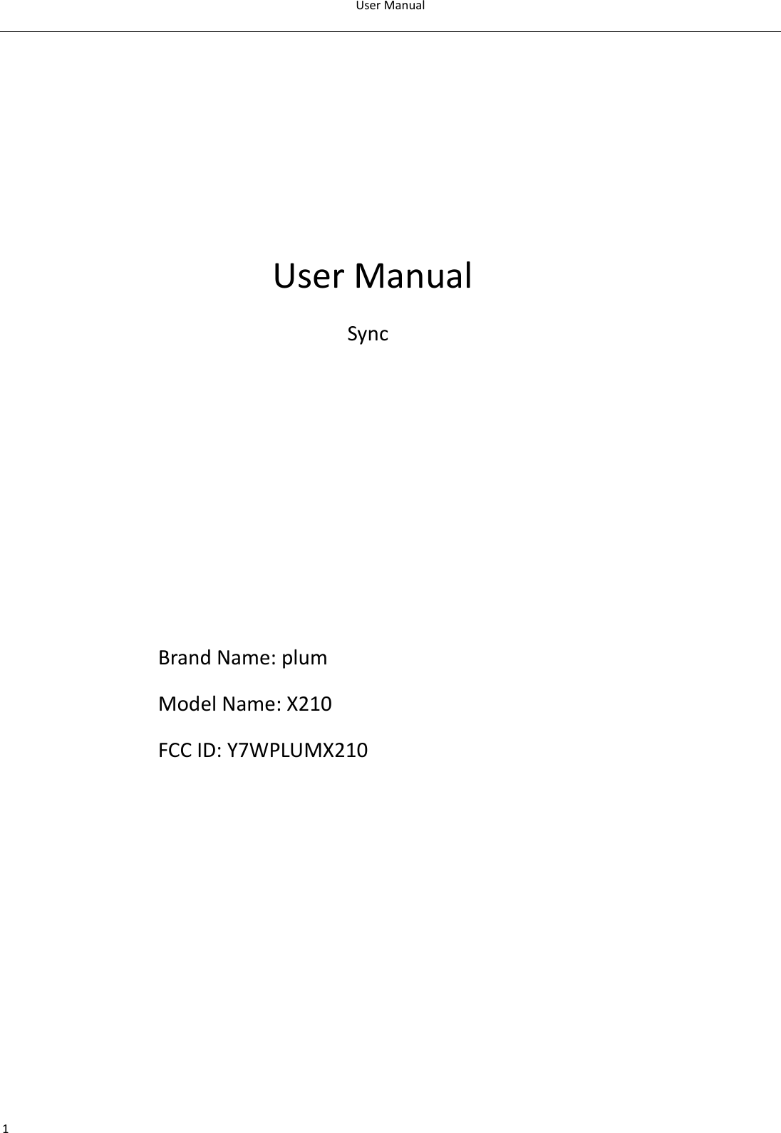 User Manual  1    User Manual Sync       Brand Name: plum Model Name: X210 FCC ID: Y7WPLUMX210
