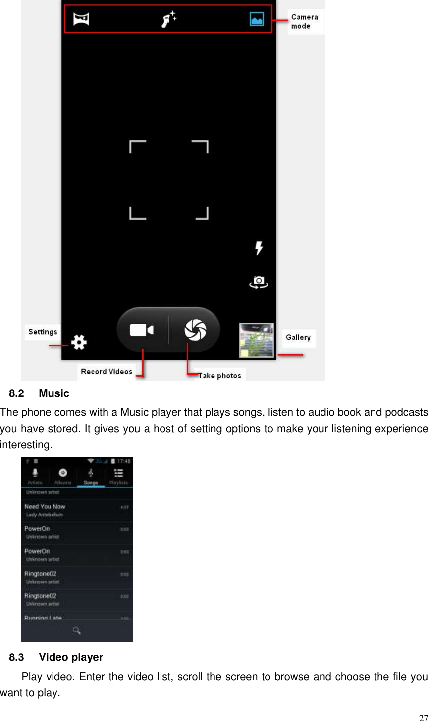  27  8.2  Music   The phone comes with a Music player that plays songs, listen to audio book and podcasts you have stored. It gives you a host of setting options to make your listening experience interesting.  8.3  Video player   Play video. Enter the video list, scroll the screen to browse and choose the file you want to play. 