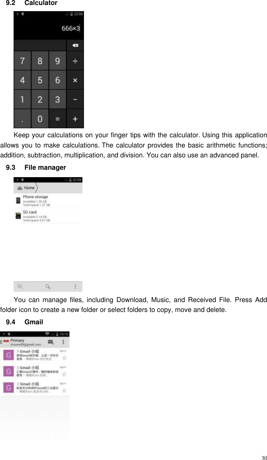  30 9.2  Calculator    Keep your calculations on your finger tips with the calculator. Using this application allows you to make calculations. The calculator provides the basic arithmetic functions; addition, subtraction, multiplication, and division. You can also use an advanced panel. 9.3  File manager  You  can  manage  files,  including  Download,  Music,  and  Received  File.  Press  Add folder icon to create a new folder or select folders to copy, move and delete. 9.4  Gmail  