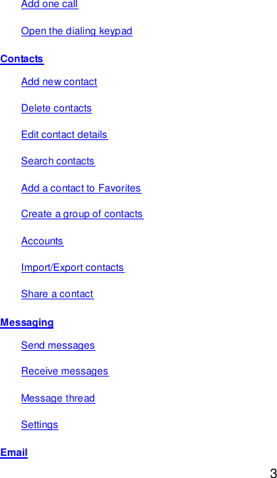  3 Add one call Open the dialing keypad Contacts Add new contact Delete contacts Edit contact details Search contacts Add a contact to Favorites Create a group of contacts Accounts Import/Export contacts Share a contact Messaging Send messages Receive messages Message thread Settings Email 