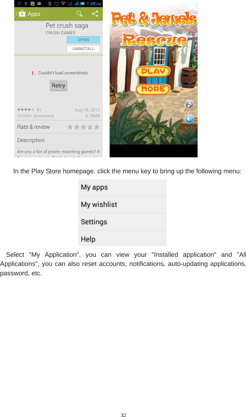   32      In the Play Store homepage, click the menu key to bring up the following menu:  Select &quot;My Application&quot;, you can view your &quot;Installed application&quot; and &quot;All Applications&quot;, you can also reset accounts, notifications, auto-updating applications, password, etc.  