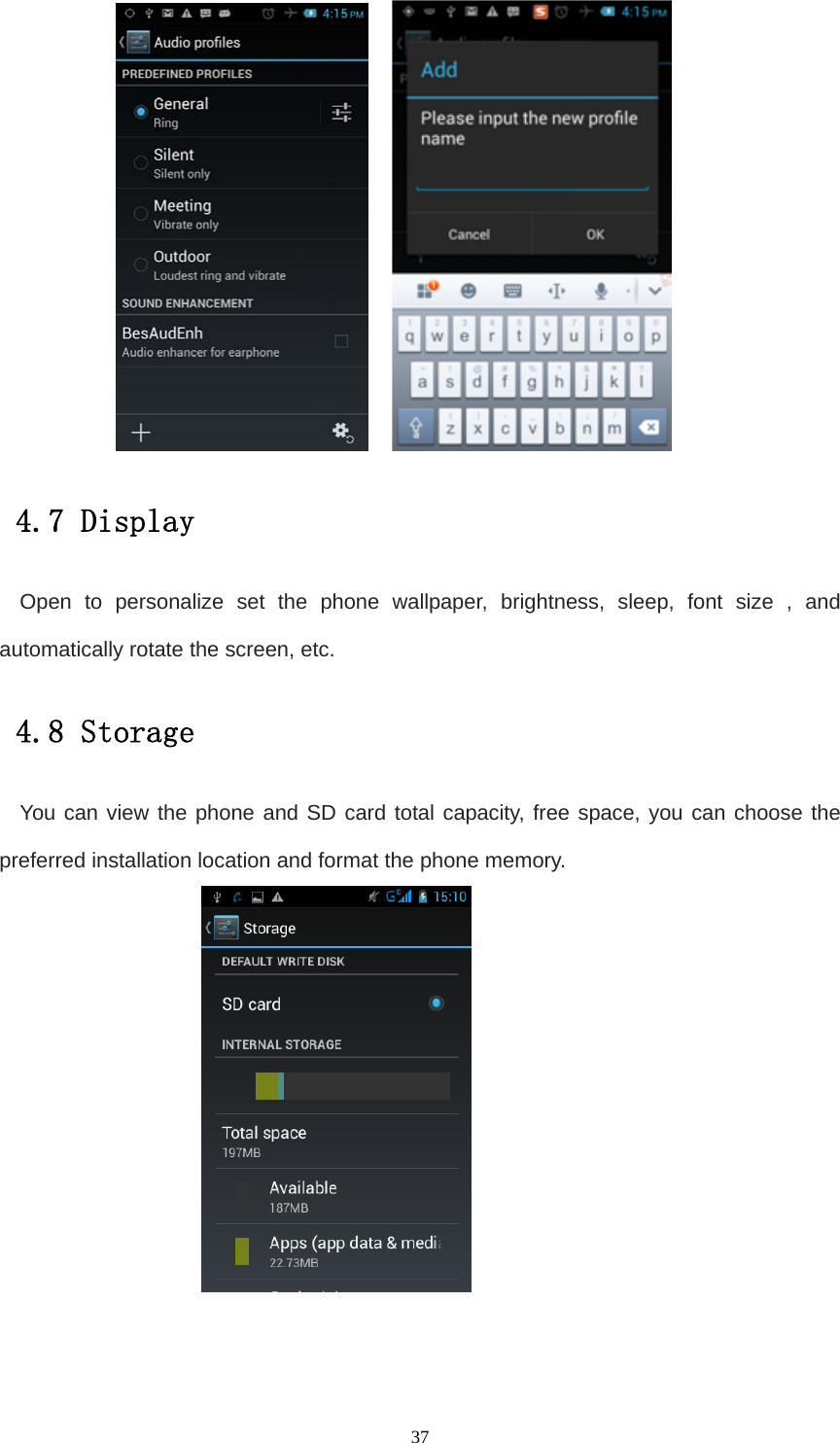   37    4.7 Display Open to personalize set the phone wallpaper, brightness, sleep, font size , and automatically rotate the screen, etc. 4.8 Storage You can view the phone and SD card total capacity, free space, you can choose the preferred installation location and format the phone memory.    