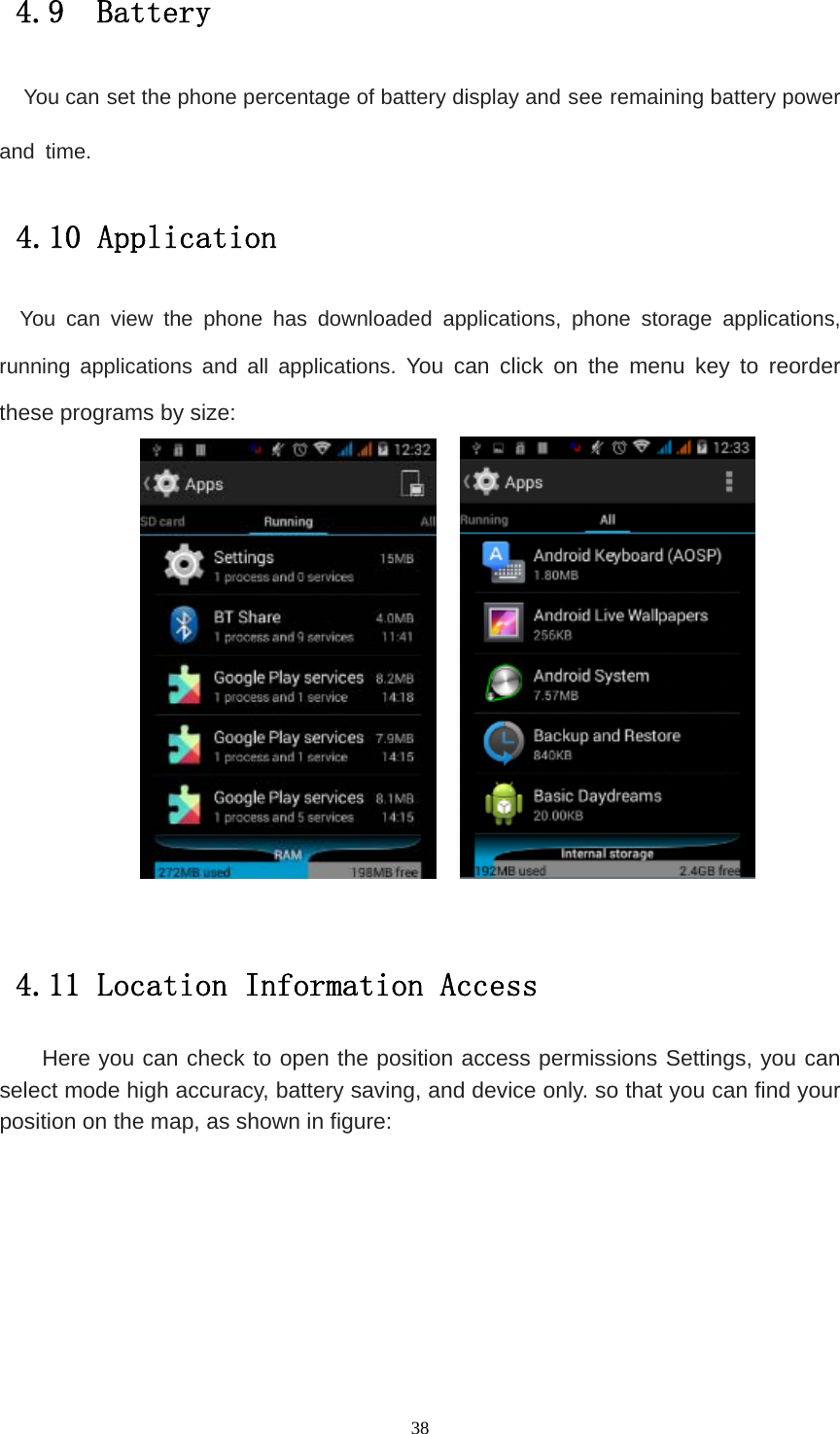   384.9  Battery  You can set the phone percentage of battery display and see remaining battery power and time.  4.10 Application You can view the phone has downloaded applications, phone storage applications, running applications and all applications. You can click on the menu key to reorder these programs by size:      4.11 Location Information Access     Here you can check to open the position access permissions Settings, you can select mode high accuracy, battery saving, and device only. so that you can find your position on the map, as shown in figure: 