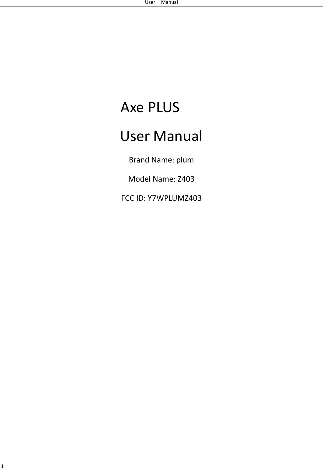 User    Manual 1      Axe PLUS User Manual Brand Name: plum Model Name: Z403 FCC ID: Y7WPLUMZ403