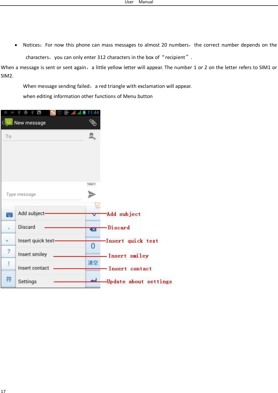 User    Manual 17      Notices：For now this phone  can mass  messages to almost 20 numbers，the correct number depends on the characters，you can only enter 312 characters in the box of“recipient”. When a message is sent or sent again，a little yellow letter will appear. The number 1 or 2 on the letter refers to SIM1 or SIM2.   When message sending failed，a red triangle with exclamation will appear.   when editing information other functions of Menu button                