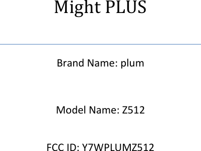 Might PLUS Brand Name: plum  Model Name: Z512  FCC ID: Y7WPLUMZ512    