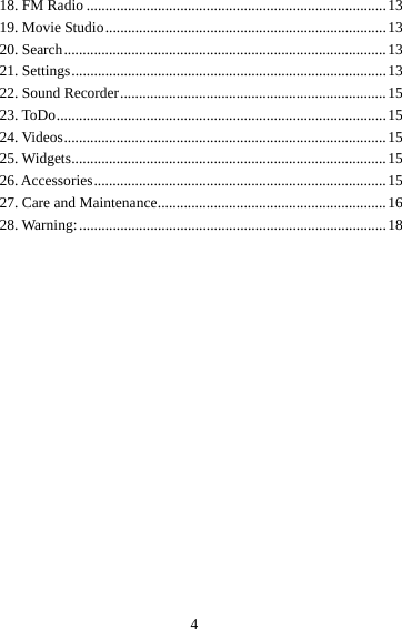 4 18. FM Radio ................................................................................ 1319. Movie Studio ........................................................................... 1320. Search ...................................................................................... 1321. Settings .................................................................................... 1322. Sound Recorder ....................................................................... 1523. ToDo ........................................................................................ 1524. Videos ...................................................................................... 1525. Widgets .................................................................................... 1526. Accessories .............................................................................. 1527. Care and Maintenance ............................................................. 1628.  Warning: .................................................................................. 18 