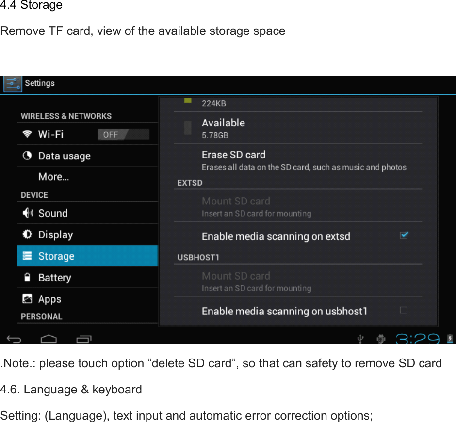 4.4 Storage  Remove TF card, view of the available storage space   .Note.: please touch option ”delete SD card”, so that can safety to remove SD card 4.6. Language &amp; keyboard Setting: (Language), text input and automatic error correction options; 