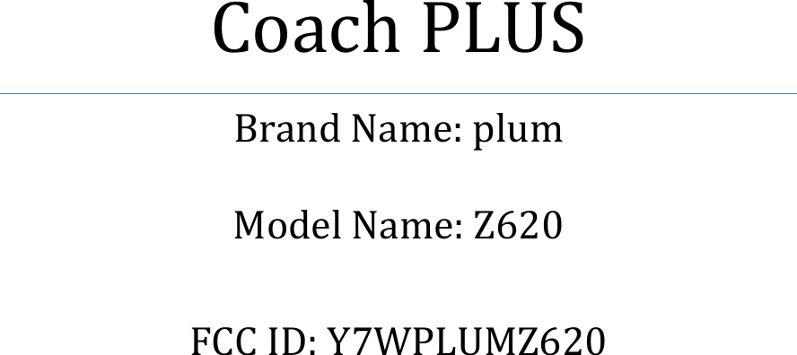          Coach PLUS Brand Name: plum  Model Name: Z620  FCC ID: Y7WPLUMZ620    