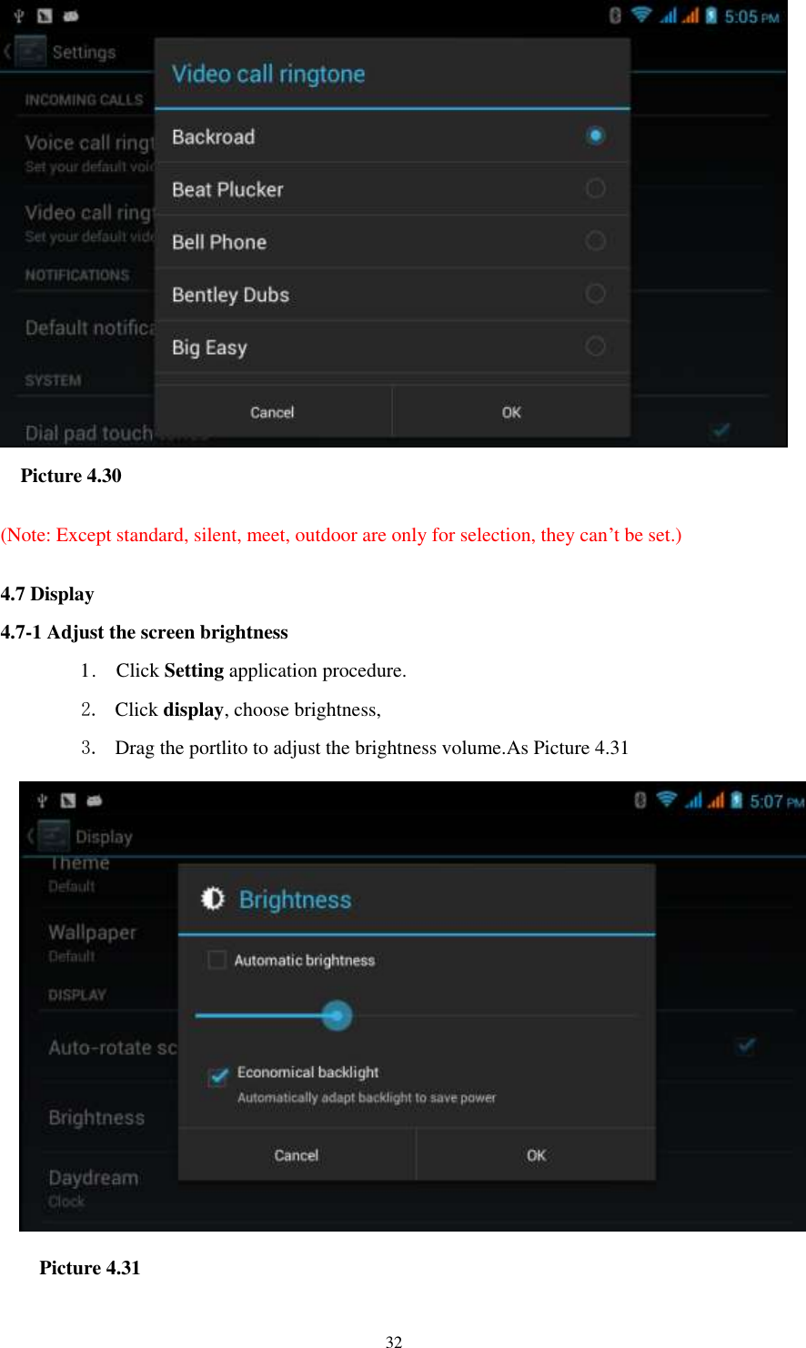    32    Picture 4.30  (Note: Except standard, silent, meet, outdoor are only for selection, they can’t be set.)  4.7 Display   4.7-1 Adjust the screen brightness 1 .    Click Setting application procedure. 2. Click display, choose brightness,   3. Drag the portlito to adjust the brightness volume.As Picture 4.31    Picture 4.31 