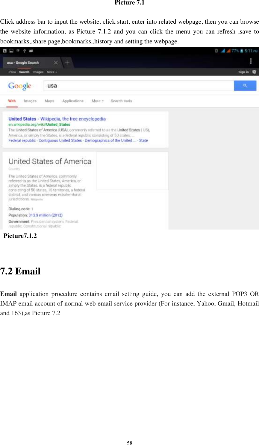    58 Picture 7.1  Click address bar to input the website, click start, enter into related webpage, then you can browse the  website  information, as  Picture 7.1.2  and  you  can  click  the  menu  you  can  refresh  ,save to bookmarks,,share page,bookmarks,,history and setting the webpage.    Picture7.1.2  7.2 Email Email  application  procedure  contains  email  setting  guide, you  can add  the external  POP3  OR IMAP email account of normal web email service provider (For instance, Yahoo, Gmail, Hotmail and 163),as Picture 7.2 