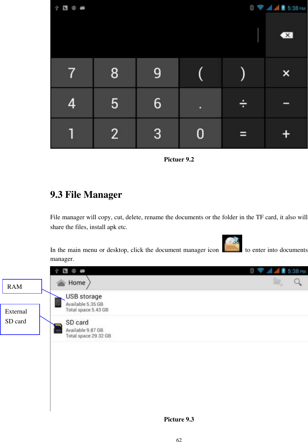    62  Pictuer 9.2  9.3 File Manager File manager will copy, cut, delete, rename the documents or the folder in the TF card, it also will share the files, install apk etc. In the main menu or desktop, click the document manager icon    to enter into documents manager.  Picture 9.3 RAM  External SD card 
