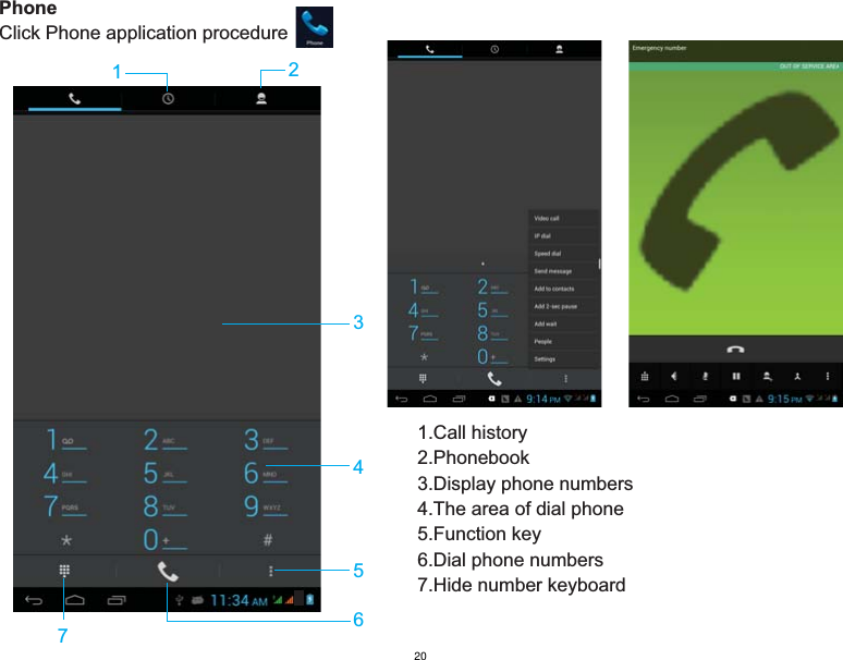 1.Call history2.Phonebook3.Display phone numbers4.The area of dial phone5.Function key6.Dial phone numbers7.Hide number keyboard234567PhoneClick Phone application procedure120