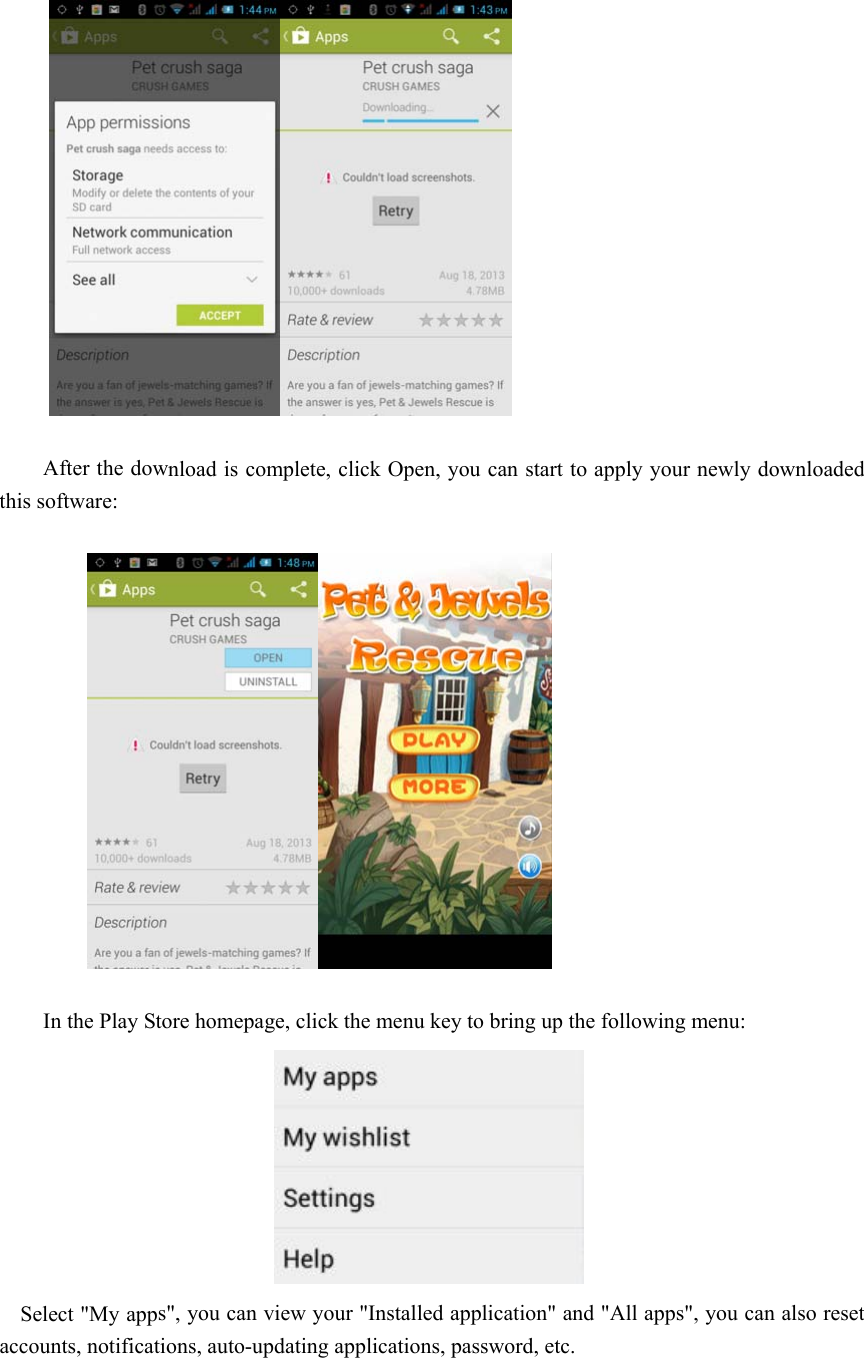    After the download is complete, click Open, you can start to apply your newly downloaded this software:      In the Play Store homepage, click the menu key to bring up the following menu:  Select &quot;My apps&quot;, you can view your &quot;Installed application&quot; and &quot;All apps&quot;, you can also reset accounts, notifications, auto-updating applications, password, etc.  
