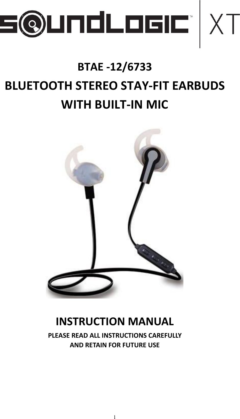 1BTAE -12/6733BLUETOOTH STEREO STAY-FIT EARBUDSWITH BUILT-IN MICINSTRUCTION MANUALPLEASE READ ALL INSTRUCTIONS CAREFULLYAND RETAIN FOR FUTURE USE