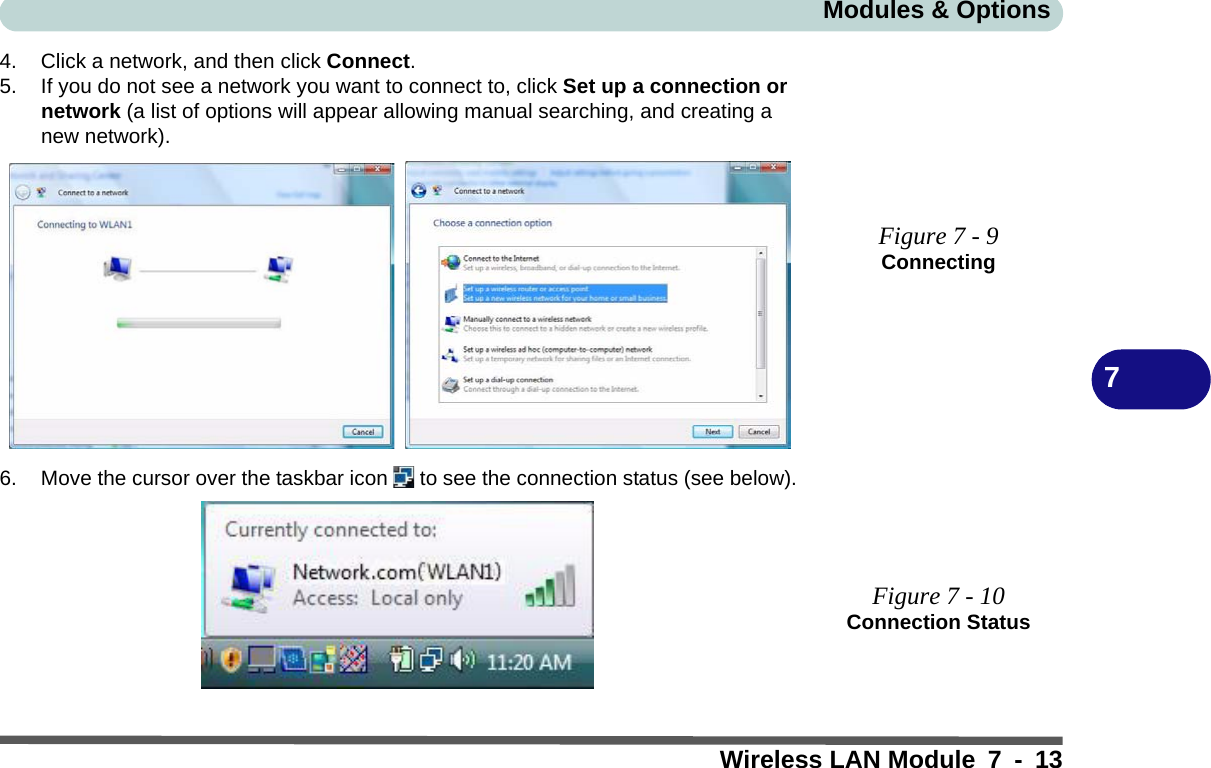 Modules &amp; OptionsWireless LAN Module 7 - 1374. Click a network, and then click Connect.5. If you do not see a network you want to connect to, click Set up a connection or network (a list of options will appear allowing manual searching, and creating a new network).6. Move the cursor over the taskbar icon   to see the connection status (see below).Figure 7 - 9ConnectingFigure 7 - 10Connection Status