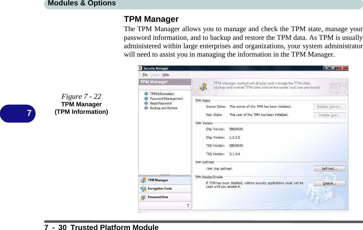 Modules &amp; Options7 - 30 Trusted Platform Module7TPM ManagerThe TPM Manager allows you to manage and check the TPM state, manage yourpassword information, and to backup and restore the TPM data. As TPM is usuallyadministered within large enterprises and organizations, your system administratorwill need to assist you in managing the information in the TPM Manager.Figure 7 - 22TPM Manager (TPM Information)