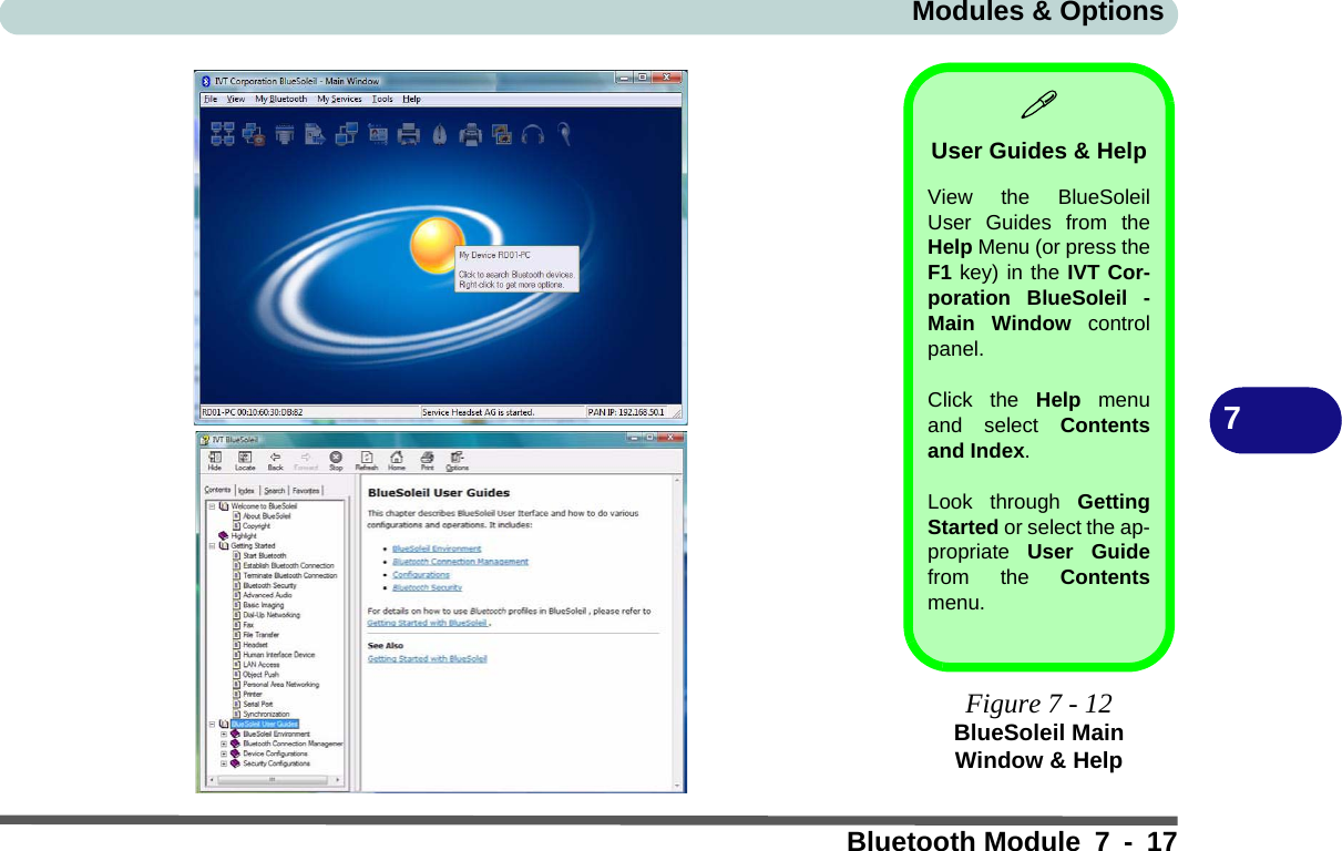 Modules &amp; OptionsBluetooth Module 7 - 177User Guides &amp; HelpView the BlueSoleilUser Guides from theHelp Menu (or press theF1 key) in the IVT Cor-poration BlueSoleil -Main Window controlpanel. Click the Help menuand select Contentsand Index. Look through GettingStarted or select the ap-propriate  User Guidefrom the Contentsmenu.Figure 7 - 12BlueSoleil Main Window &amp; Help